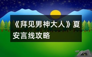 《拜见男神大人》夏安言线攻略