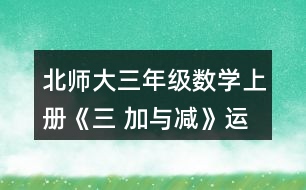 北师大三年级数学上册《三 加与减》运白菜 练一练 3. 600-233    456-278-13    368-(168 122) 346 199    930-(80 480)  1000-185