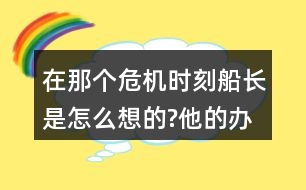 在那个危机时刻,船长是怎么想的?他的办法好在哪里和同学交流。