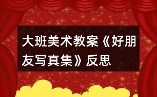 大班美术教案《好朋友写真集》反思